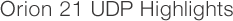 Orion 21 UDP Highlights