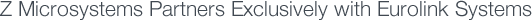 Z Microsystems Partners Exclusively with Eurolink Systems