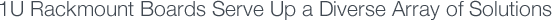 1U Rackmount Boards Serve Up a Diverse Array of Solutions