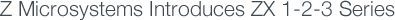 Z Microsystems Introduces ZX 1-2-3 Series